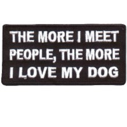 THE MORE I MEET PEOPLE THE MORE I LOVE MY DOG IRON ON PATCH **FREE SHIPPING**