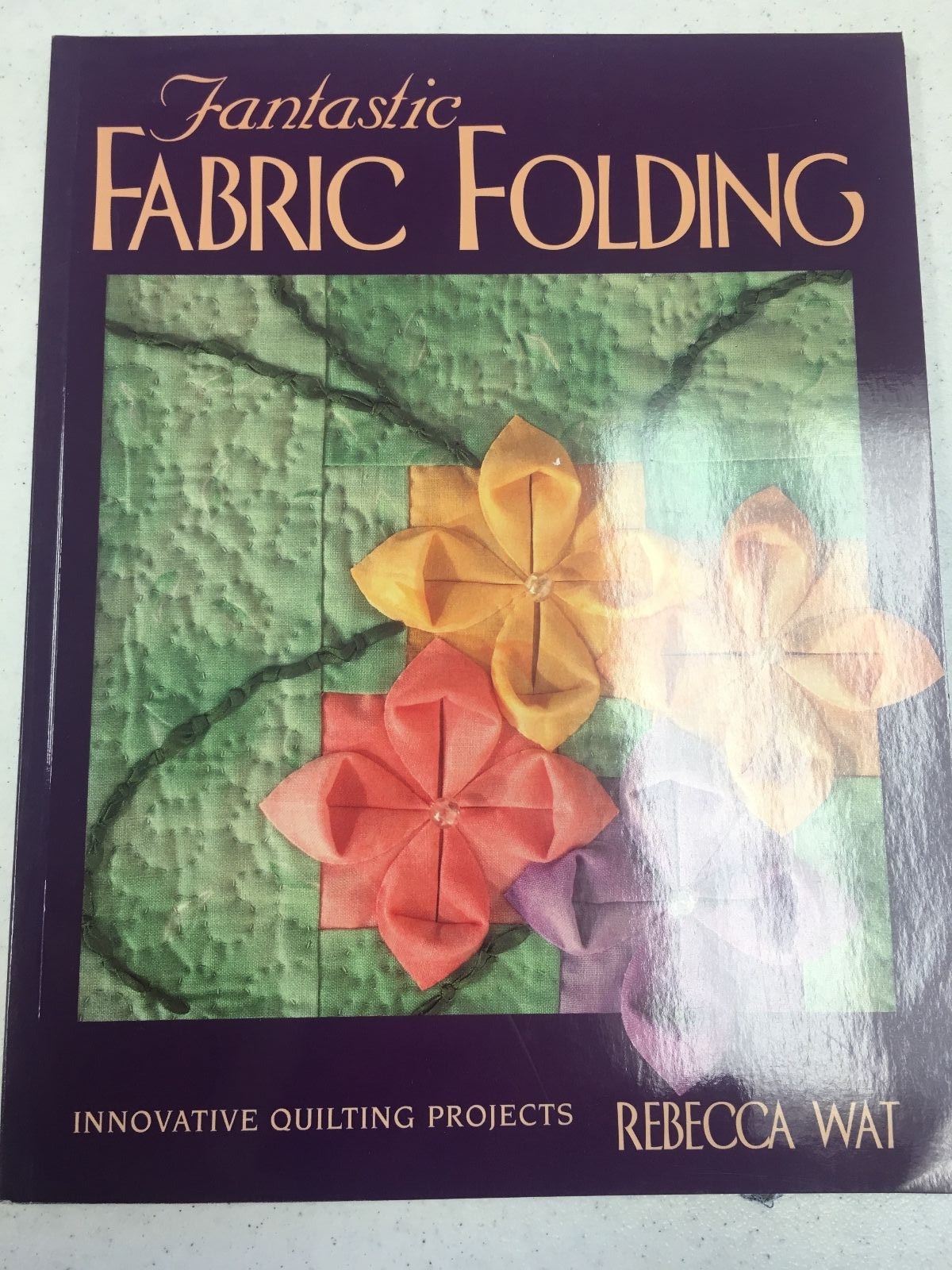 Fantastic Fabric Folding Innovative Quilting Projects by Rebecca Wat