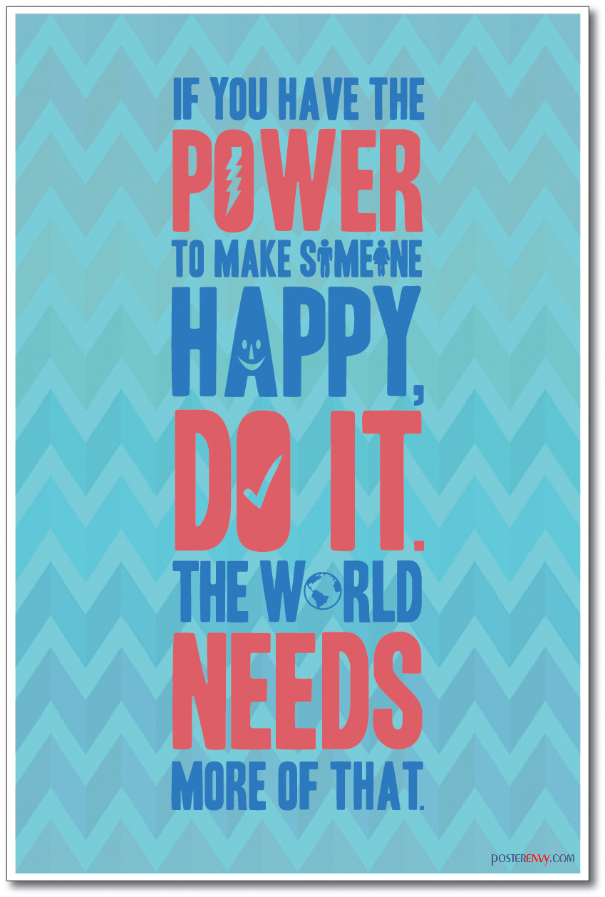 If You Have The Power To Make Someone Happy - NEW Classroom Motivational Poster