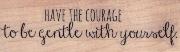 Have The Courage by Cat Kerr 1 x 3" Rubber Stamp, Inspirational Stamp