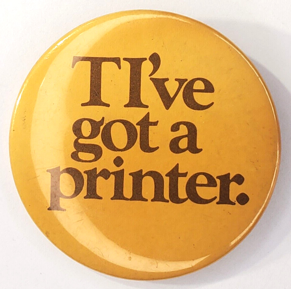 Vintage Texas Instruments TI TIve Got A Printer Employee Pinback Button