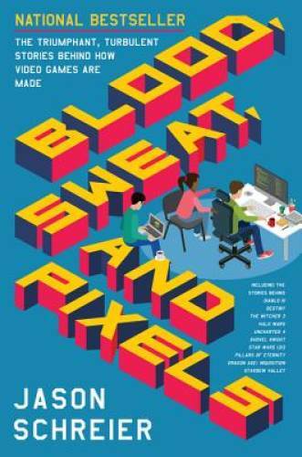 Blood, Sweat, and Pixels: The Triumphant, Turbulent Stories Behind How Vi - GOOD