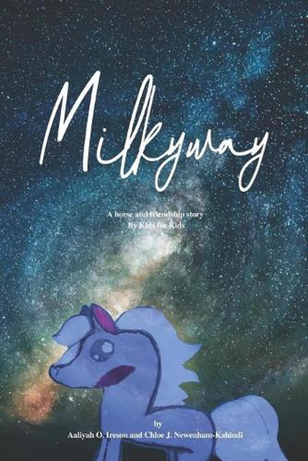 Milkyway: a horse and friendship story by Aaliyah O. Ire Julitha Newenham-Kahind
