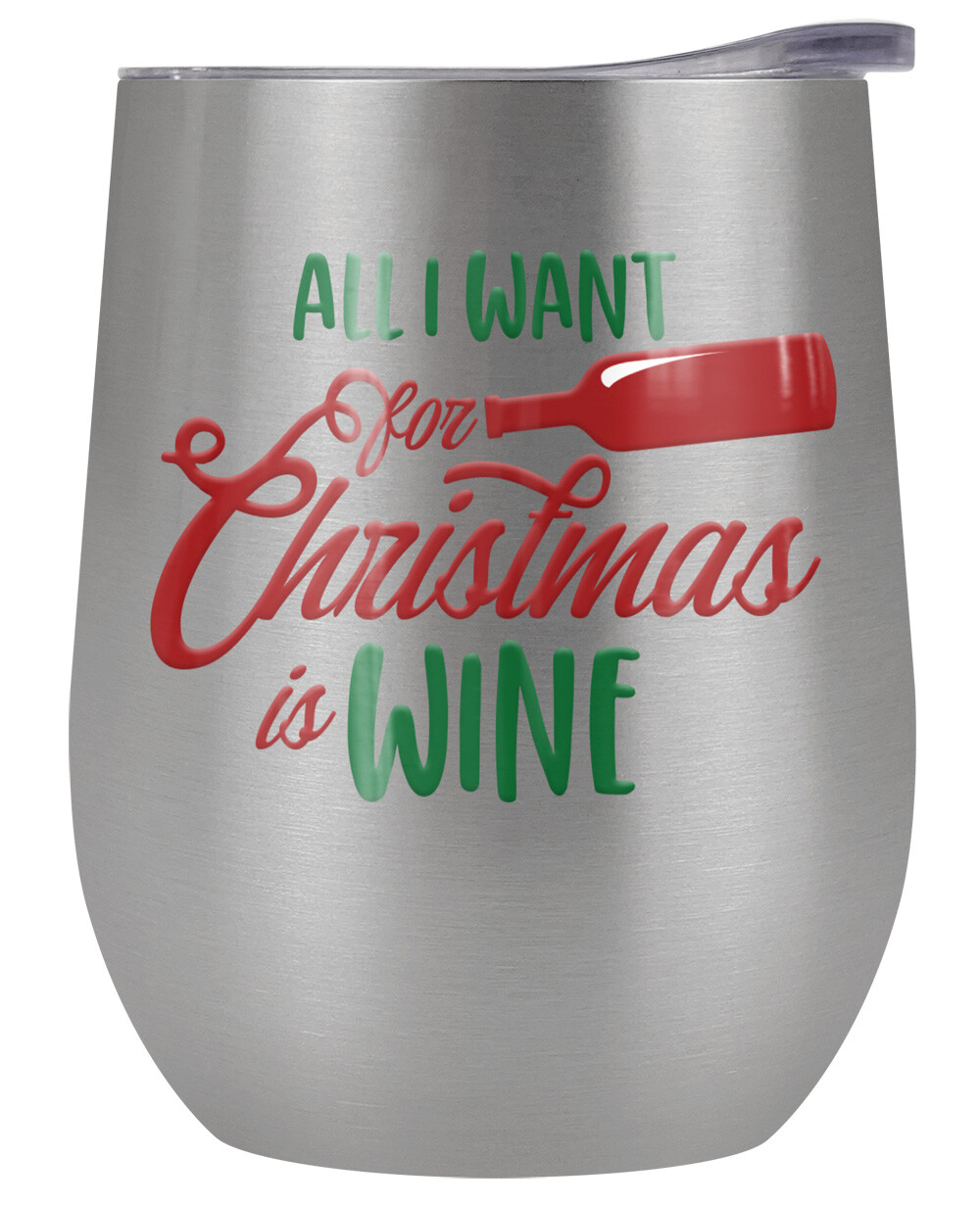 All I Want For Christmas Wine 12oz Wine Tumbler Steel Insulated Leak Resistant