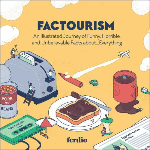 Factourism: An Illustrated Journey of Funny, Horrible, and Unbelievable Facts a