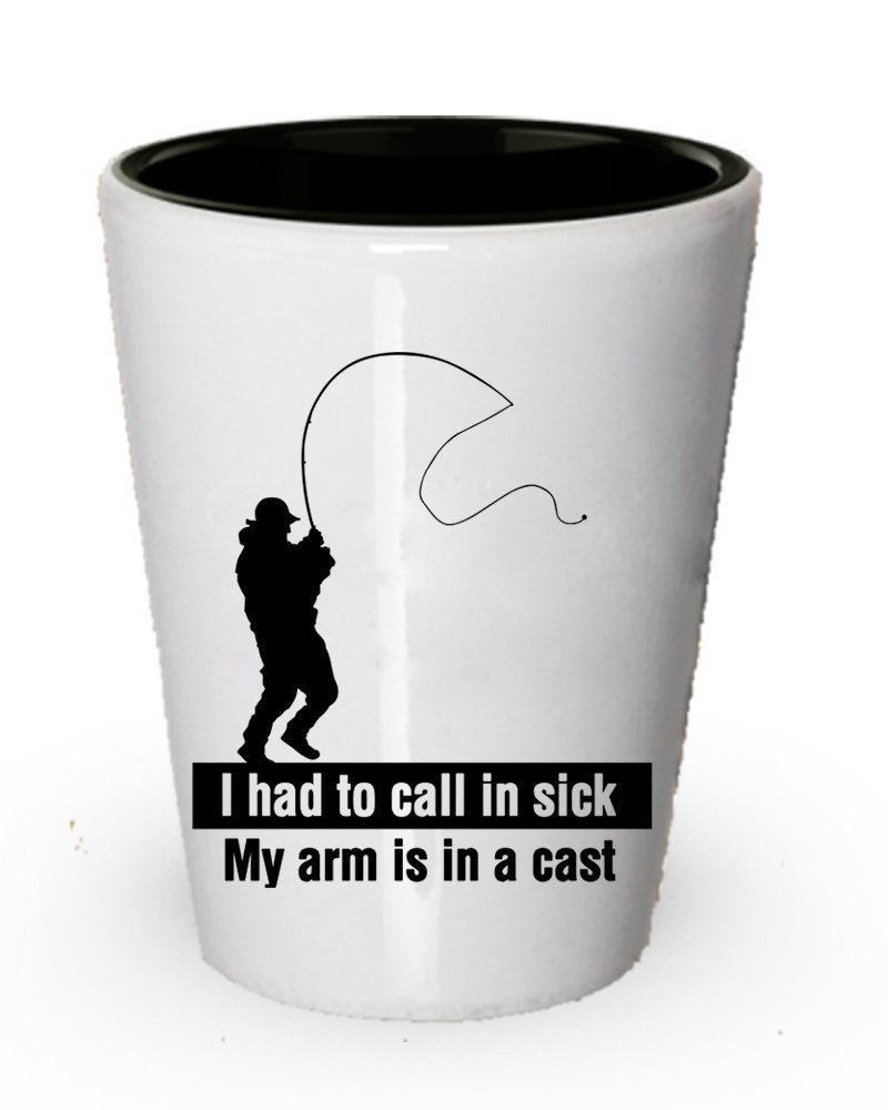 Fishing Shot Glass - I had to call in sick My Arm is in a cast