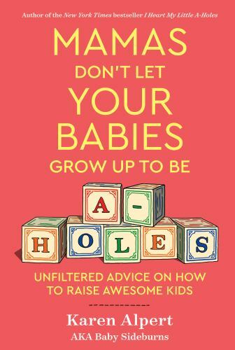 Mamas Don't Let Your Babies Grow Up to Be A-holes: Unfiltered Advice on H - GOOD