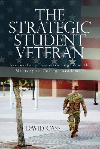 The Strategic Student Veteran: Successfully Transitioning from the M - VERY GOOD