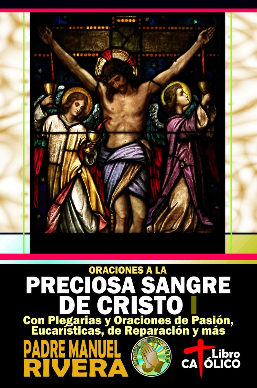 Oraciones a la Preciosa Sangre de Cristo I. Con Plegarias y Oraciones de Pasión,