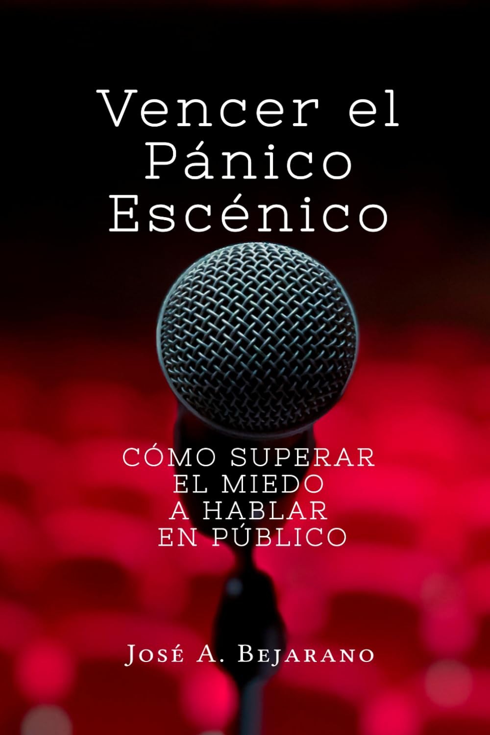 Vencer el Pánico Escénico: Cómo Superar el Miedo a Hablar en Público (Spanish Ed