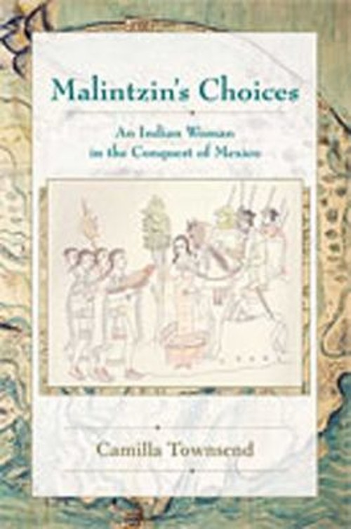 Malintzin's Choices : An Indian Woman in the Conquest of Mexico P