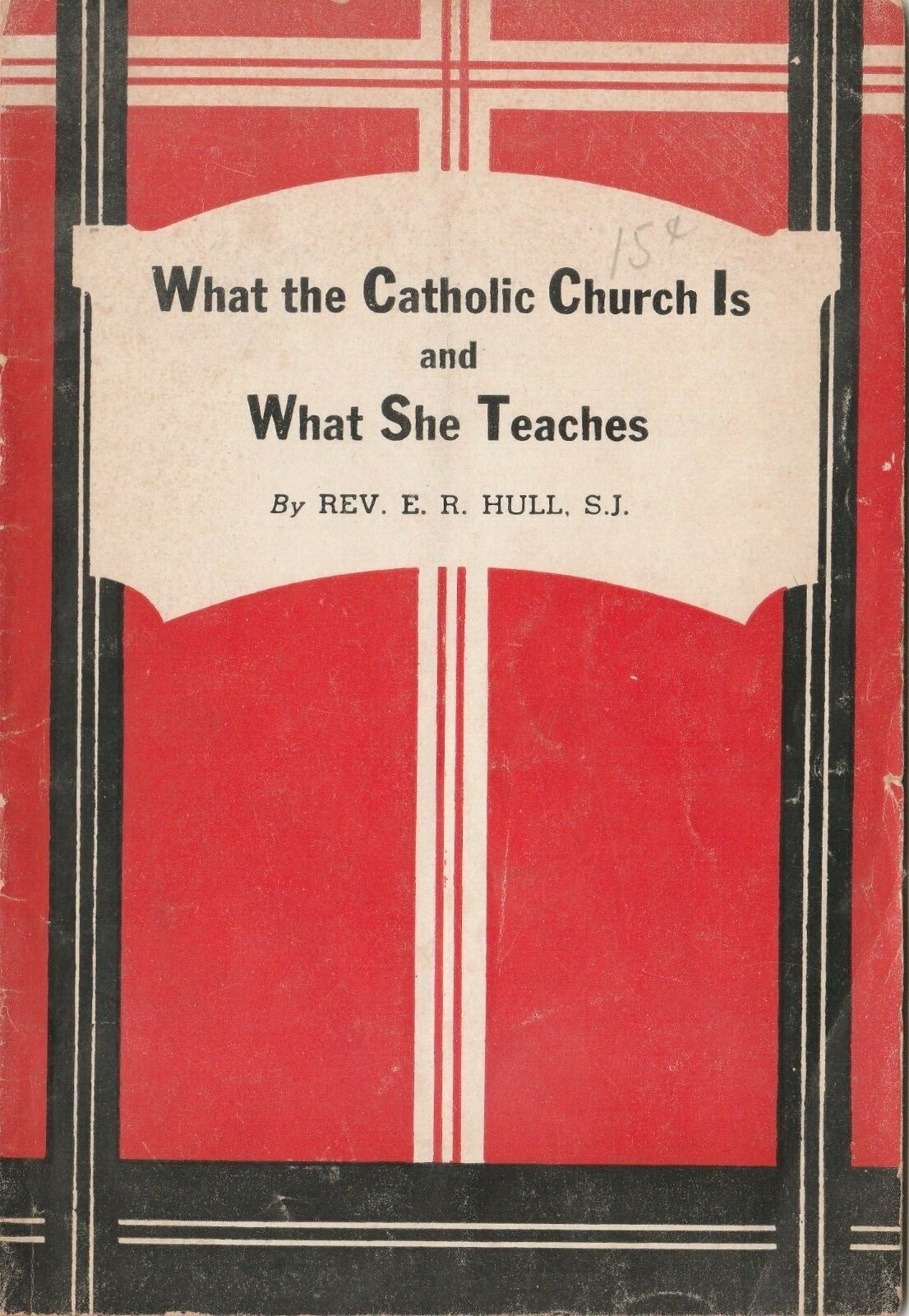 VINTAGE 1925 WHAT THE CATHOLIC CHURCH IS AND WHAT SHE TEACHES BY  REV. E.R. HULL