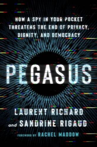 Pegasus: How a Spy in Your Pocket Threatens the End of Privacy, Dignity,  - GOOD
