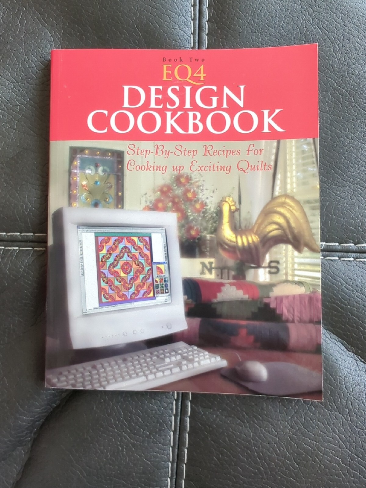 EQ4 Design Cookbook Step-by-Step Recipes for Cooking up Exciting Quilts