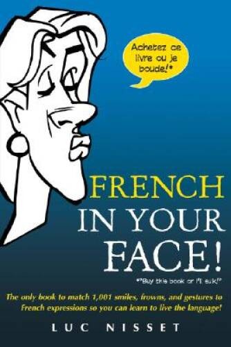 French In Your Face: 1,001 Smiles, Frowns, Laughs, and Gestures to get y - GOOD