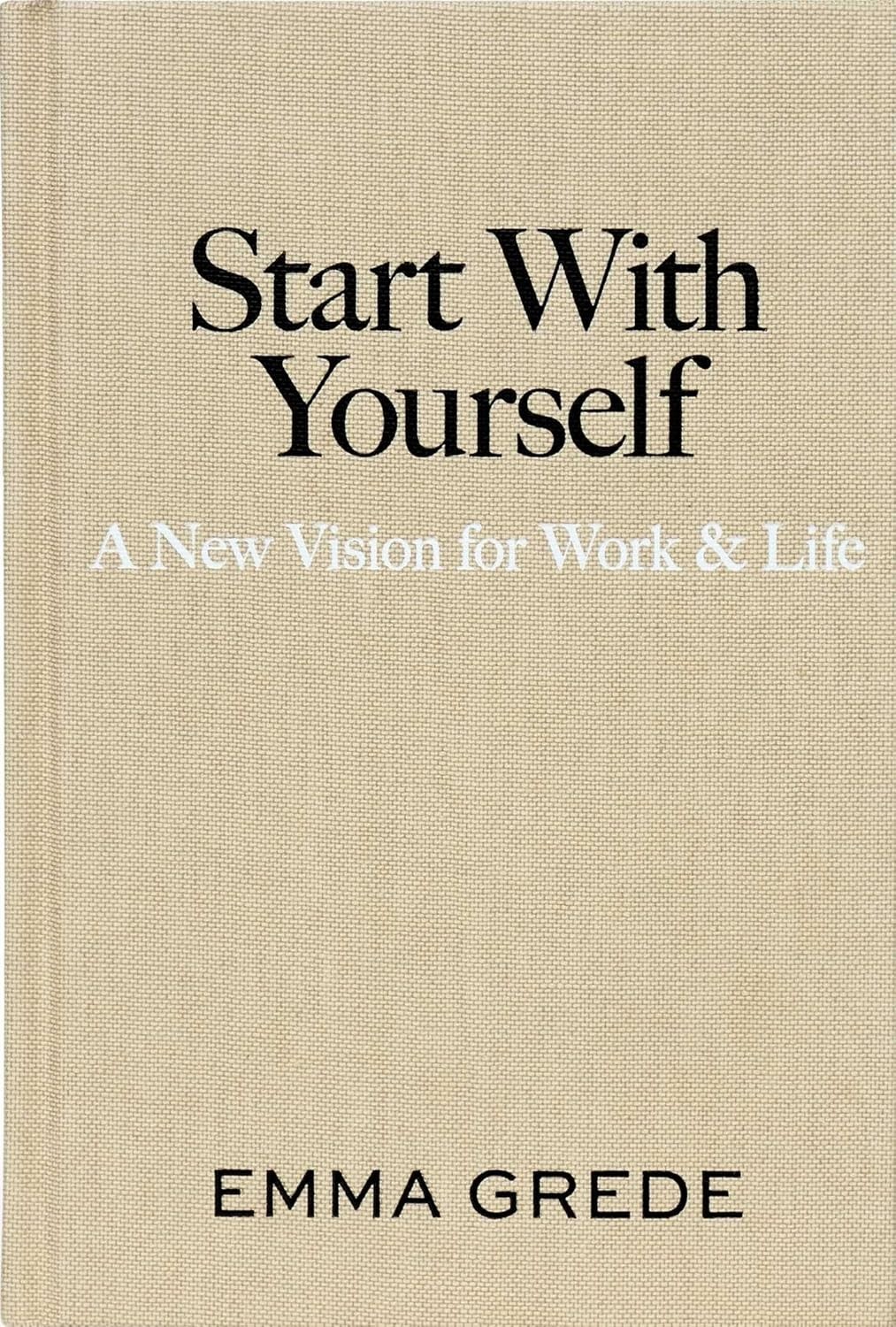 Start With Yourself: A New Vision for Work & Life Paperback New