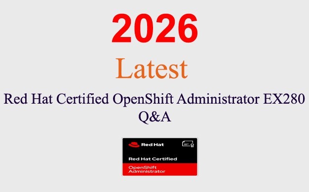 Red Hat Certified OpenShift Administrator EX280 Q&A GUARANTEED (1 month update)