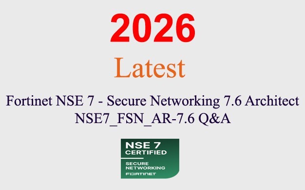 Fortinet NSE 7 Secure Networking NSE7_FSN_AR-7.6 Q&A GUARANTEED (1 month update)