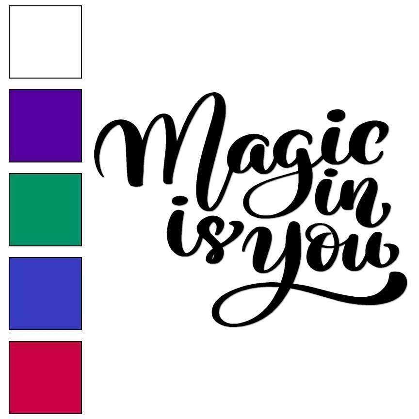 Magic Is In You, Vinyl Decal Sticker, Multiple Colors & Sizes #6248