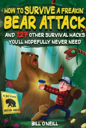 How To Survive A Freakin Bear Attack: And 127 Other Survival Hacks You - GOOD