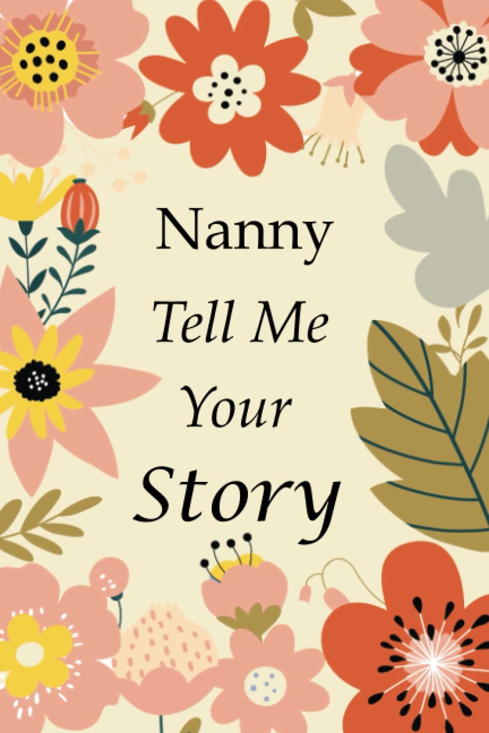 Nanny Tell Me Your Story: 140+ Questions For Your Nanny To Share His Life And Th