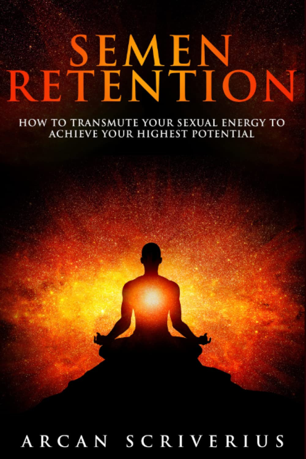 Semen Retention: How To Transmute Your Sexual Energy To Achieve Your Highest Pot