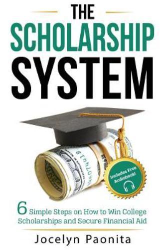 The Scholarship System: 6 Simple Steps on How to Win Scholarships and...