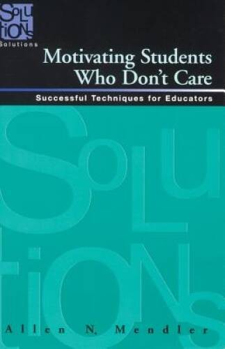 Motivating Students Who Don't Care: Successful Techniques for Educators - GOOD