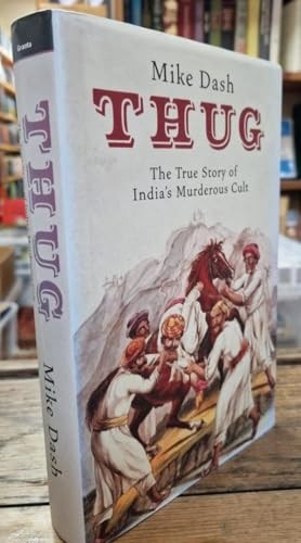 Thug: The True Story of India's Murderous Cult: The Tr... by Dash, Mike Hardback
