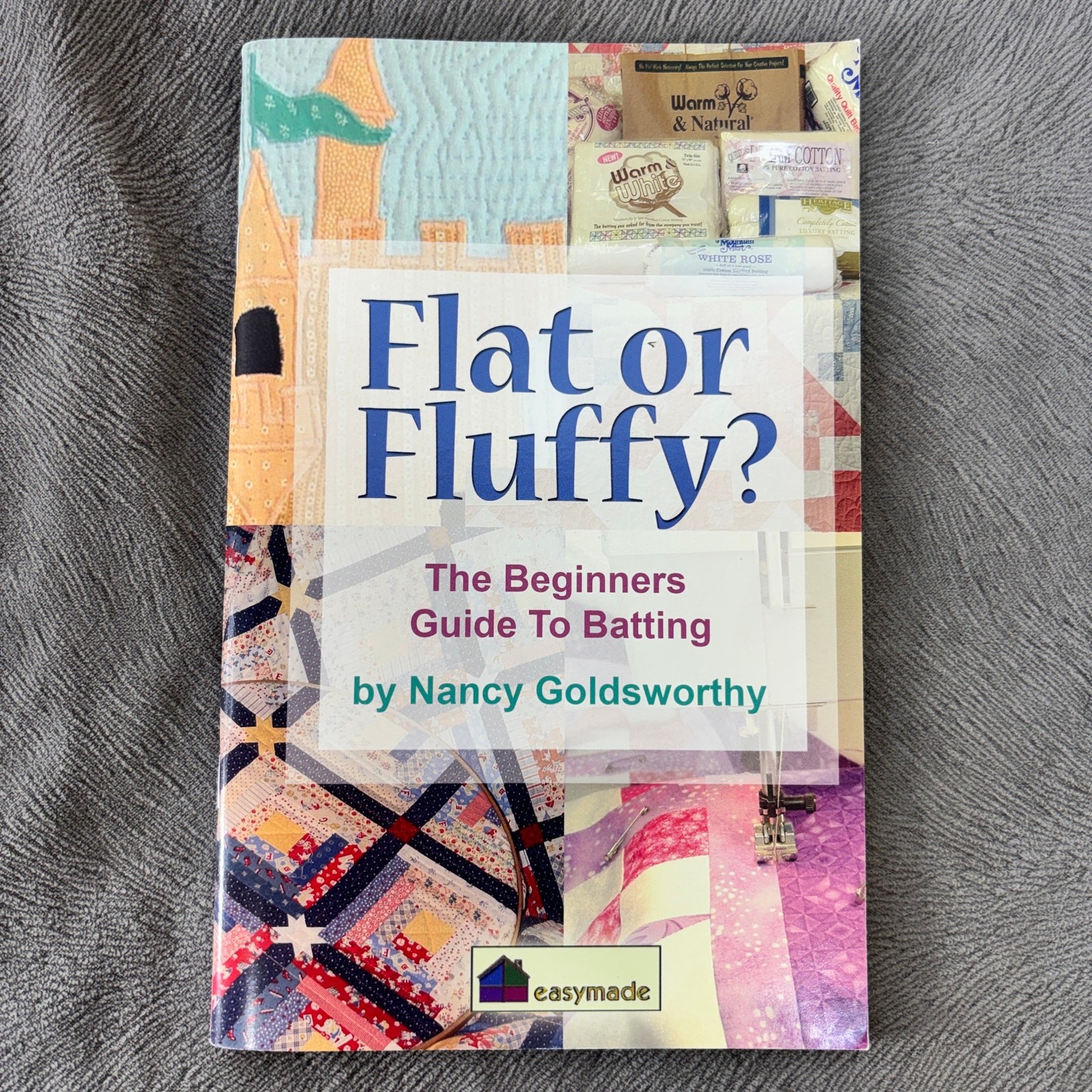 Flat or Fluffy The Beginners Guide to Batting Easymade Quilting Publication 2005