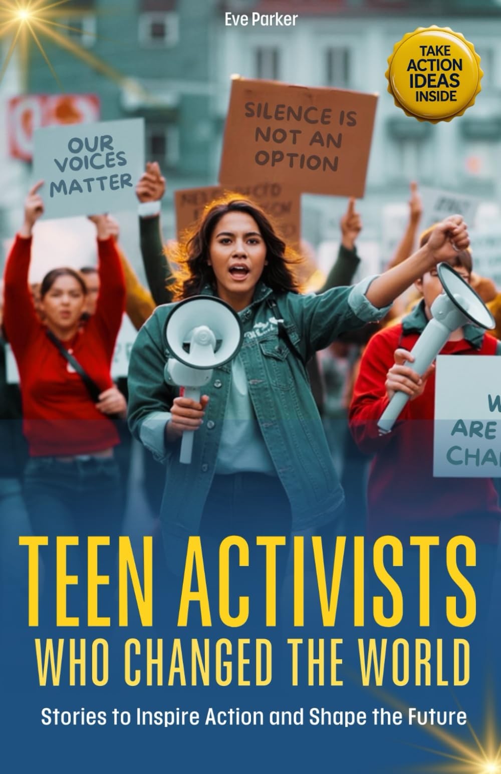 TEEN ACTIVISTS WHO CHANGED THE WORLD: STORIES TO INSPIRE ACTION AND SHAPE THE FU