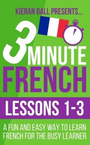 3 Minute French: Lessons 1-3: A fun and easy way to learn French for the busy...