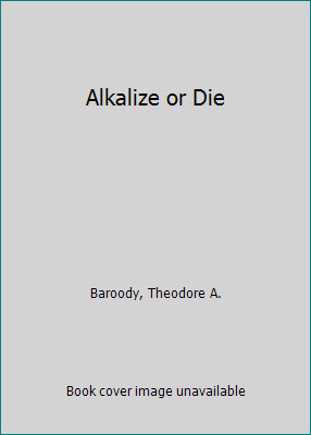 Alkalize or Die: Superior Health Through Proper Alkaline-Acid Balance