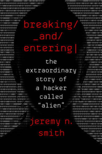 Breaking and Entering: The Extraordinary Story of a Hacker Called Alien - GOOD