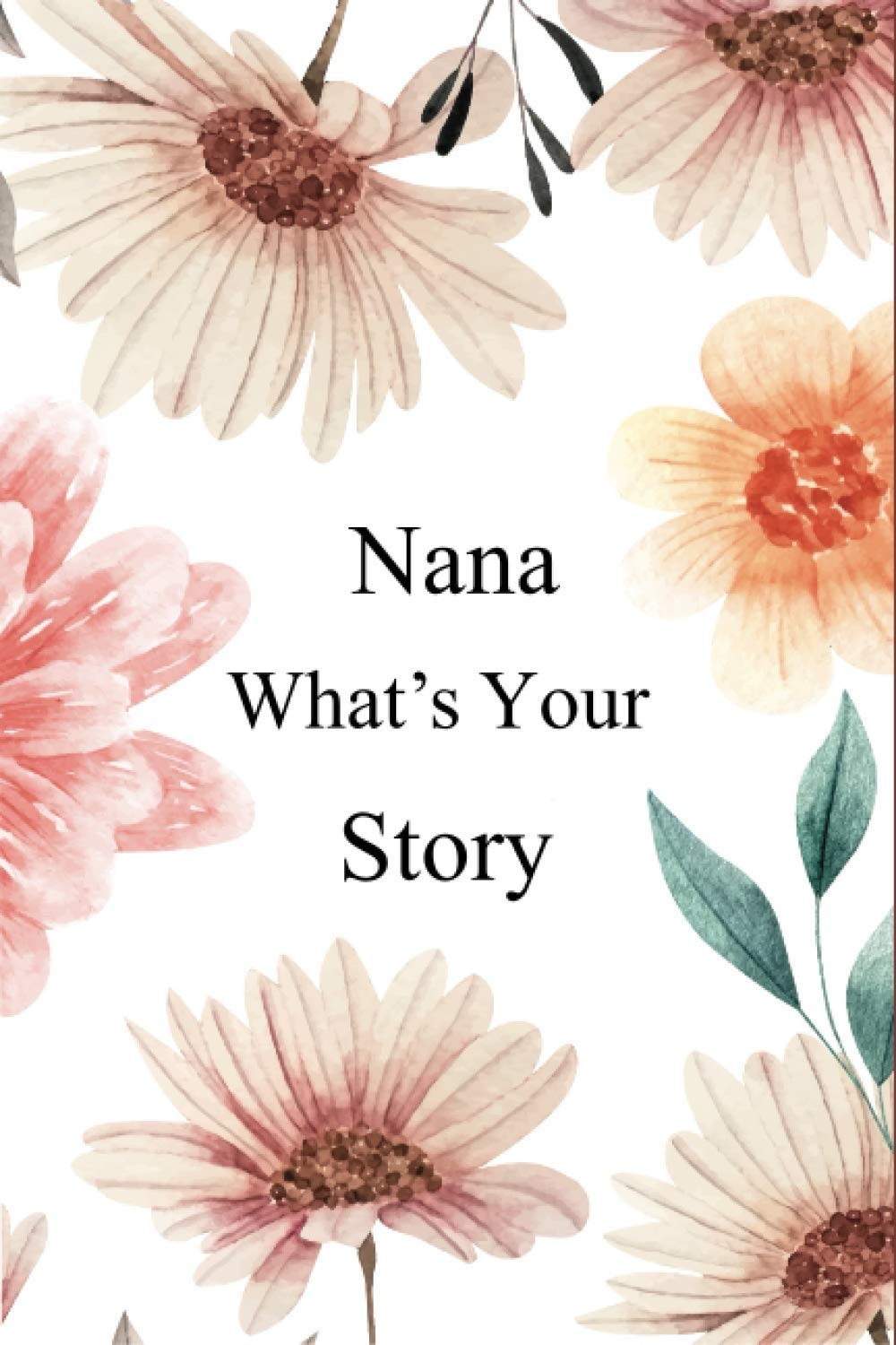 Nana What's Your Story: 130+ Guided Questions Journal For Your Nana To Share Her
