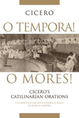 O Tempora! O Mores!: Cicero's Catilinarian Orations A Student Edition with...