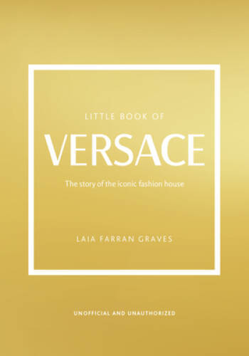 The Little Book of Versace: The Story of the Iconic Fashion House (Little - GOOD