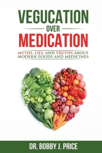 Vegucation Over Medication: The Myths, Lies, And Truths About Modern Foods ...
