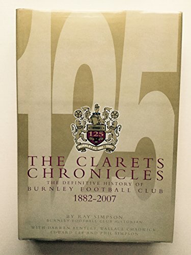 The Clarets Chronicles: The Definitive History of Burnley Footba