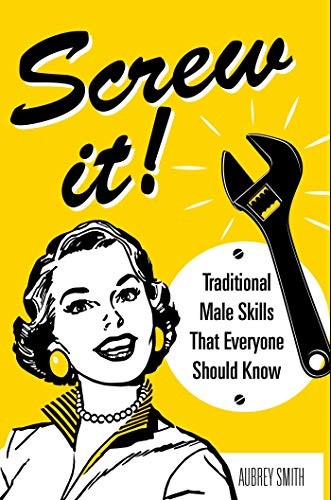 Screw It!: Traditional Male Skills That Everyone Should Know - VERY GOOD