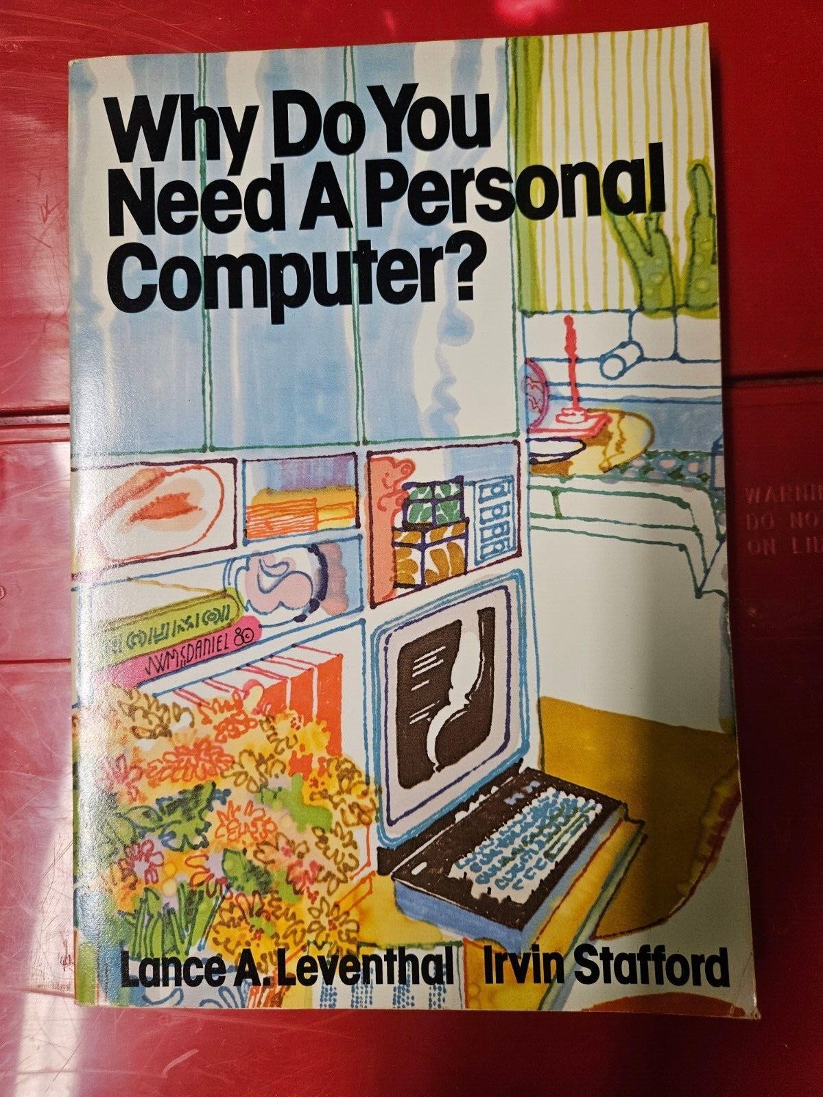 Why Do You Need A Personal Computer? by Lance  A. Leventhal and Irvin Stafford
