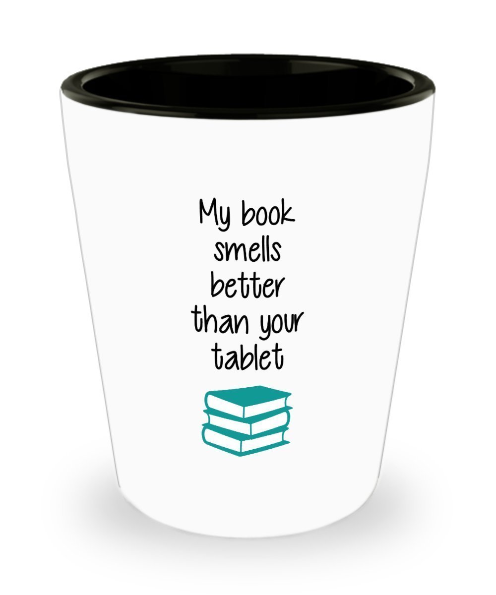 My book smells better than your tablet Shot Glass - Gifts idea for Book lover