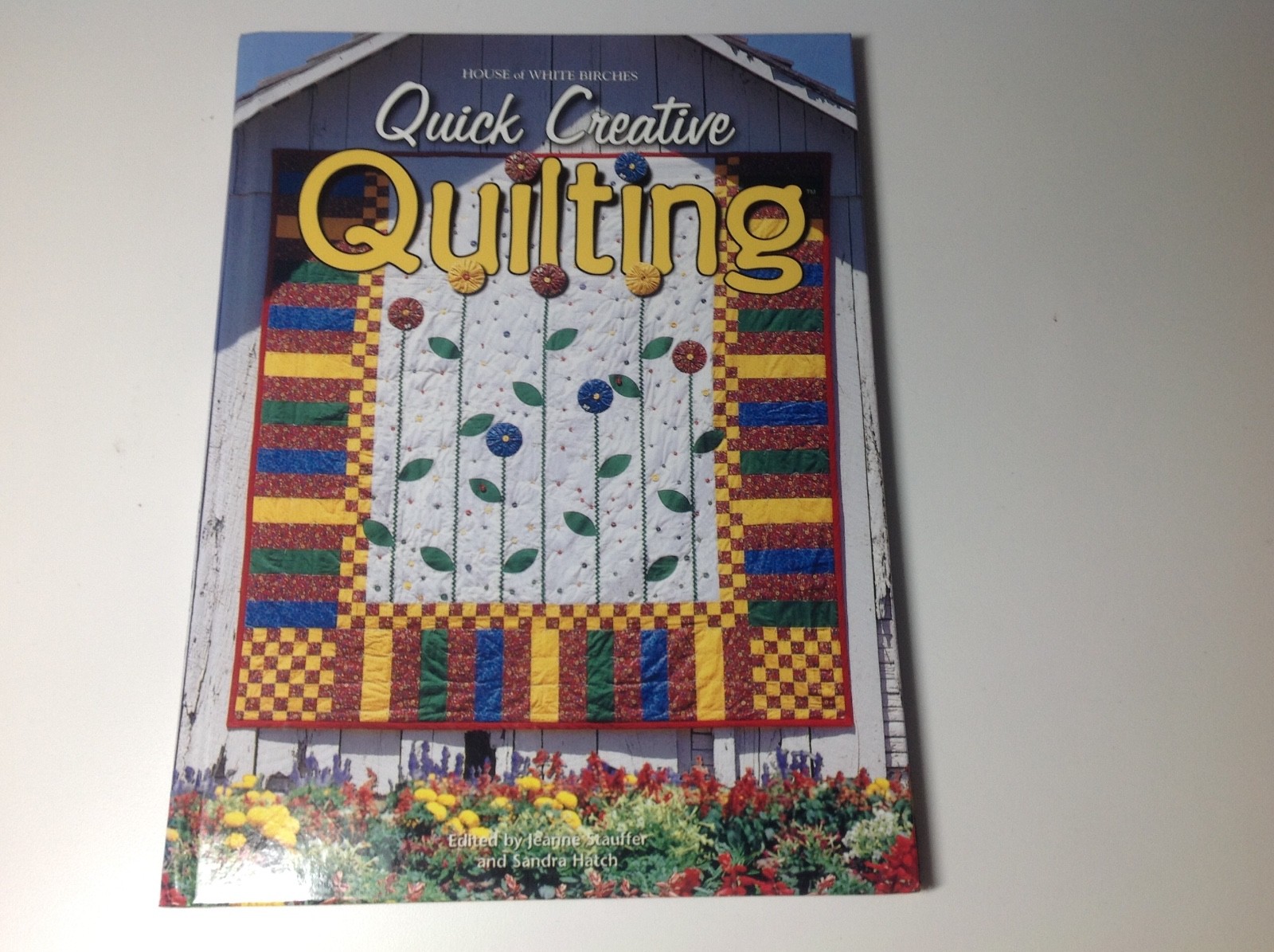 QUICK CREATIVE QUILTING BY HOUSE OF WHITE BIRCHES 2000 COPYRIGHT HARDCOVER BOOK