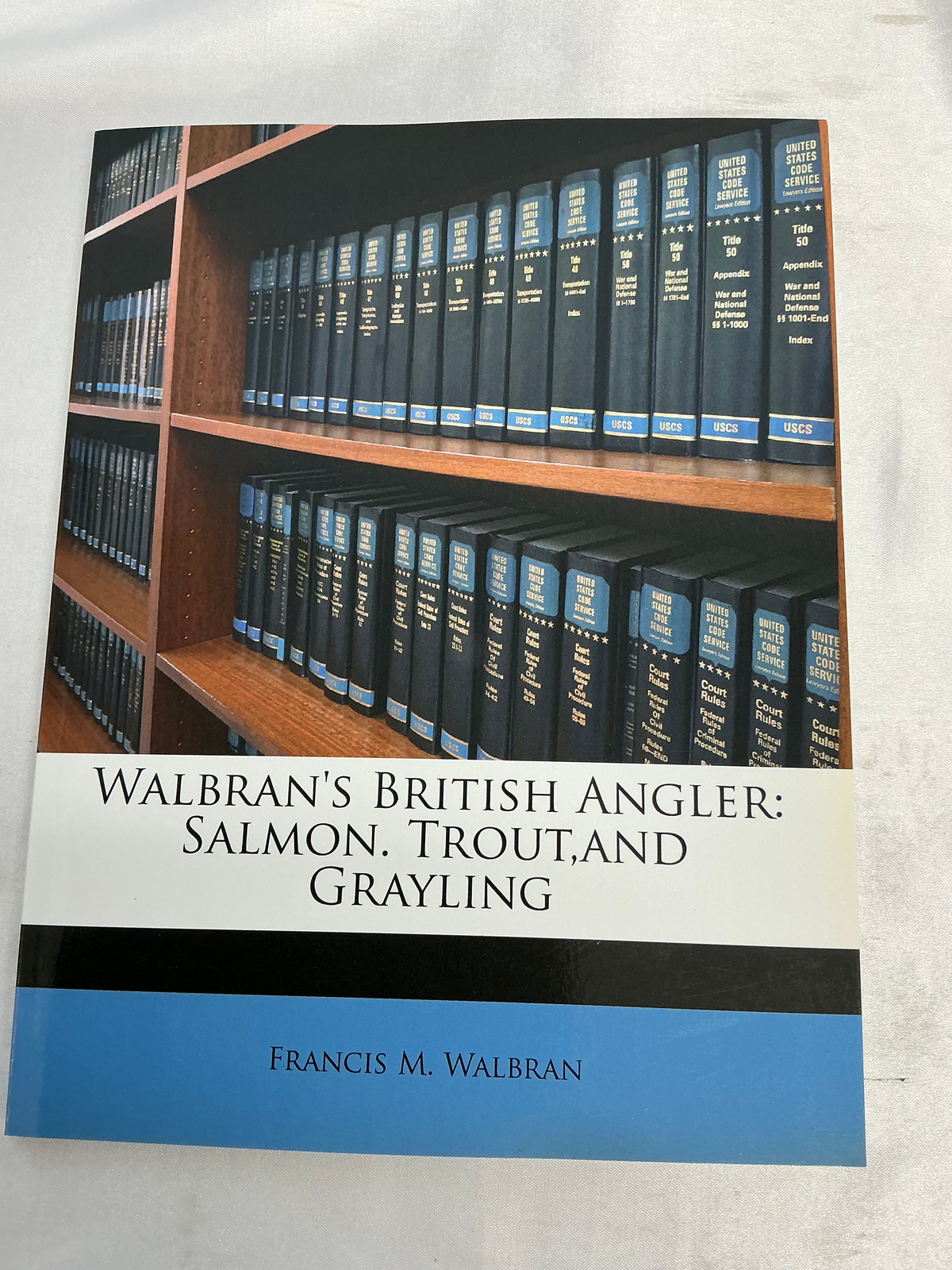 Walbran's British Angler: Salmon. Trout, and Grayling Francis M. Walbran