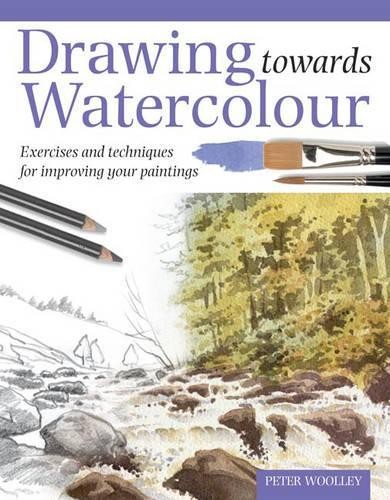 Drawing Towards Watercolour: Exercises and Techn... by Woolley, Peter 0715319949