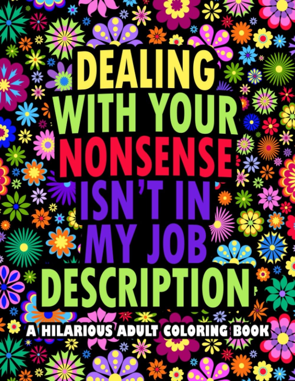Dealing With Your Nonsense Isn't In My Job Description: A Hilarious Adult Colori