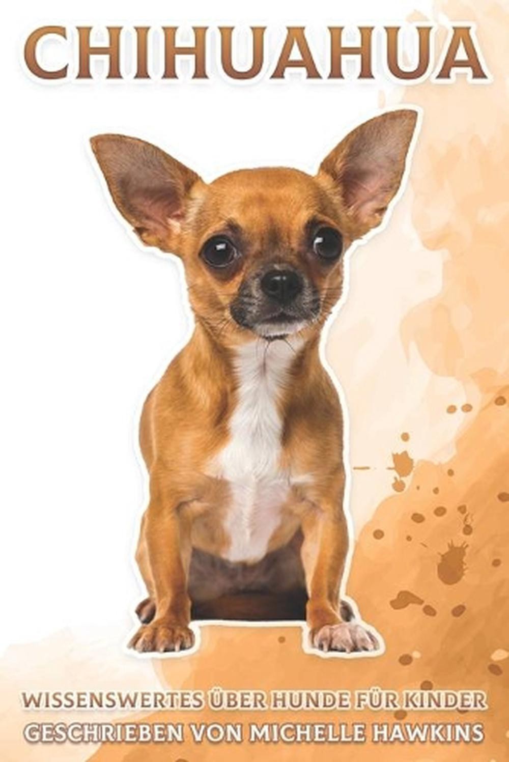 Chihuahua: Wissenswertes ?ber Hunde f?r Kinder #13 by Michelle Hawkins Paperback