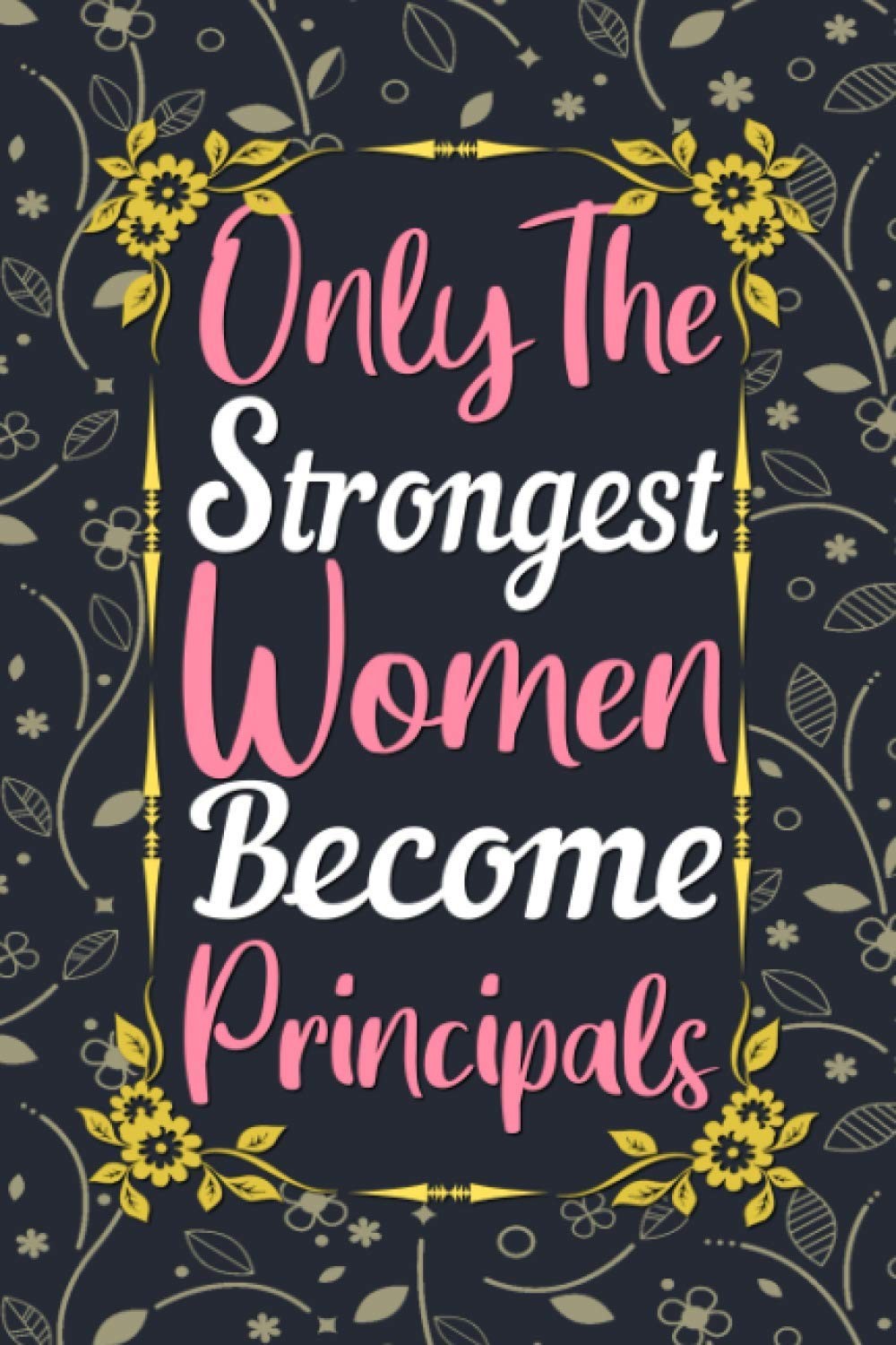 Only The Strongest Women Become Principals Journal: Principal Gifts for Women, L