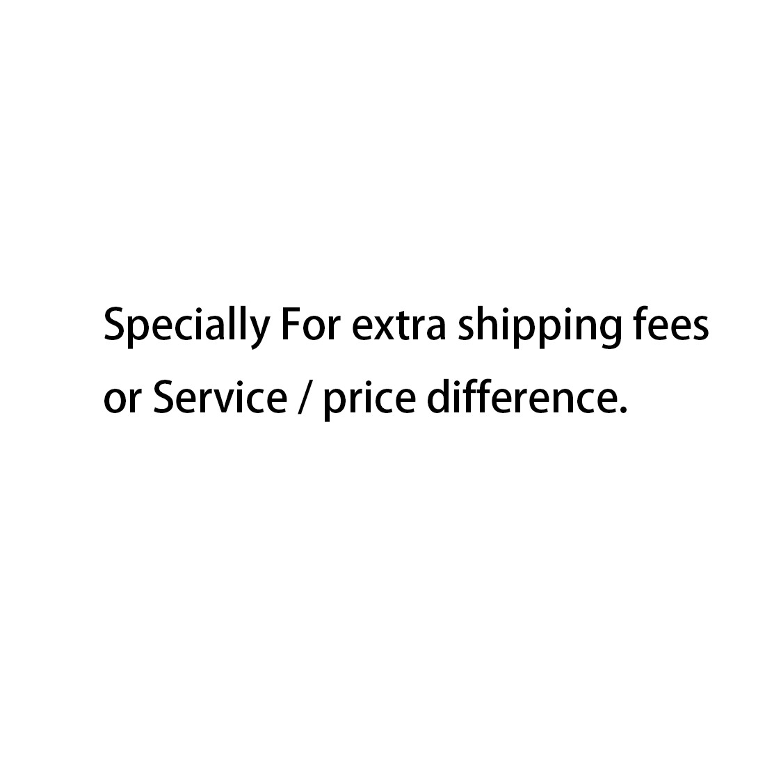 For extra shipping fees or Service / price difference.