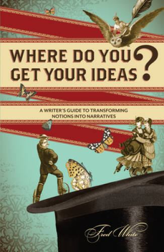 Where Do You Get Your Ideas: A Writers Guide to Transforming Notio - VERY GOOD